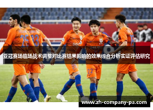 亚冠赛场临场战术调整对比赛结果影响的效果综合分析实证评估研究 亚冠赛场临场战术调整对比赛结果影响的效果综合分析实证评估研究