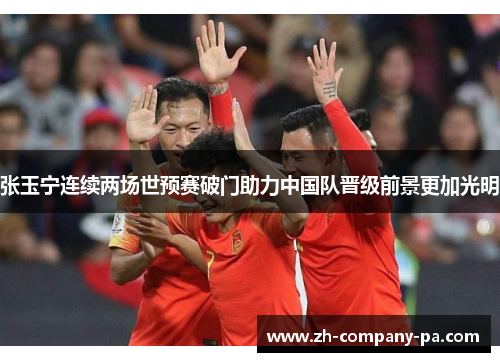 张玉宁连续两场世预赛破门助力中国队晋级前景更加光明 张玉宁连续两场世预赛破门助力中国队晋级前景更加光明