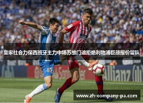 皇家社会力保西班牙主力中场苏维门迪拒绝利物浦巨额报价留队