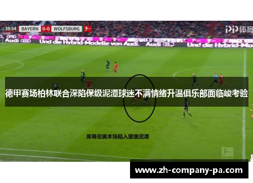 德甲赛场柏林联合深陷保级泥潭球迷不满情绪升温俱乐部面临峻考验 德甲赛场柏林联合深陷保级泥潭球迷不满情绪升温俱乐部面临峻考验